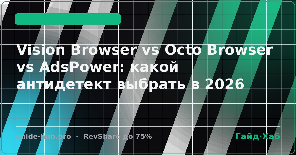 Vision Browser vs Octo Browser vs AdsPower: какой антидетект выбрать в 2026
